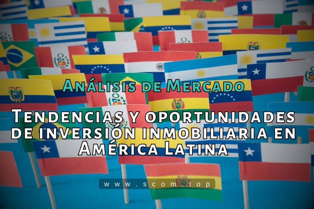 Tendencias y oportunidades de inversión inmobiliaria en América Latina